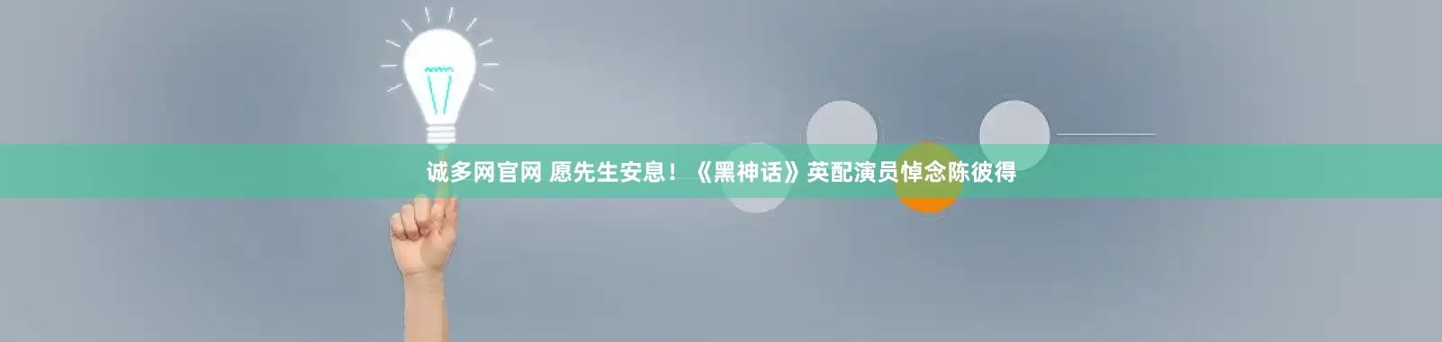诚多网官网 愿先生安息！《黑神话》英配演员悼念陈彼得